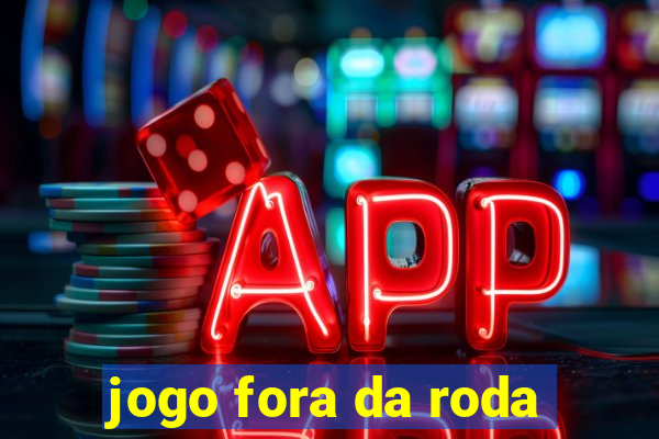 jogo fora da roda